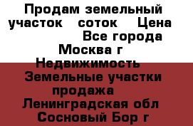 Продам земельный участок 7 соток. › Цена ­ 1 200 000 - Все города, Москва г. Недвижимость » Земельные участки продажа   . Ленинградская обл.,Сосновый Бор г.